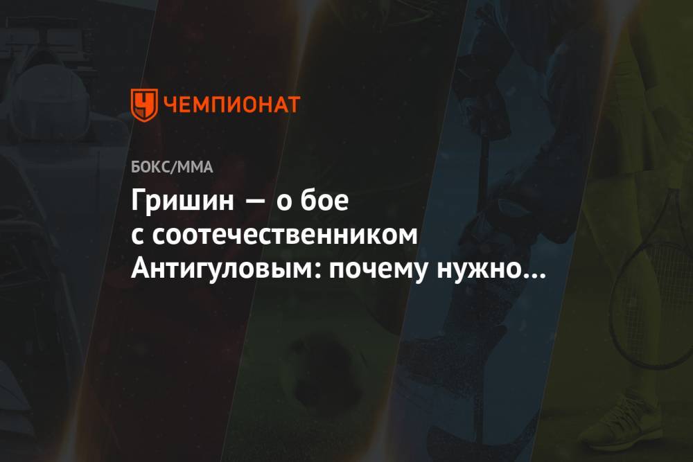 Гришин — о бое с соотечественником Антигуловым: почему нужно соревнование двух флагов?