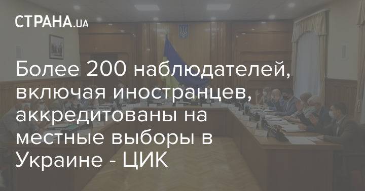Более 200 наблюдателей, включая иностранцев, аккредитованы на местные выборы в Украине - ЦИК