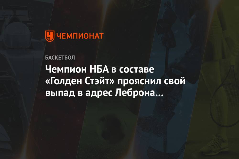 Чемпион НБА в составе «Голден Стэйт» прояснил свой выпад в адрес Леброна Джеймса