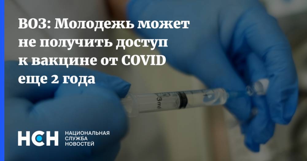 ВОЗ: Молодежь может не получить доступ к вакцине от COVID еще 2 года
