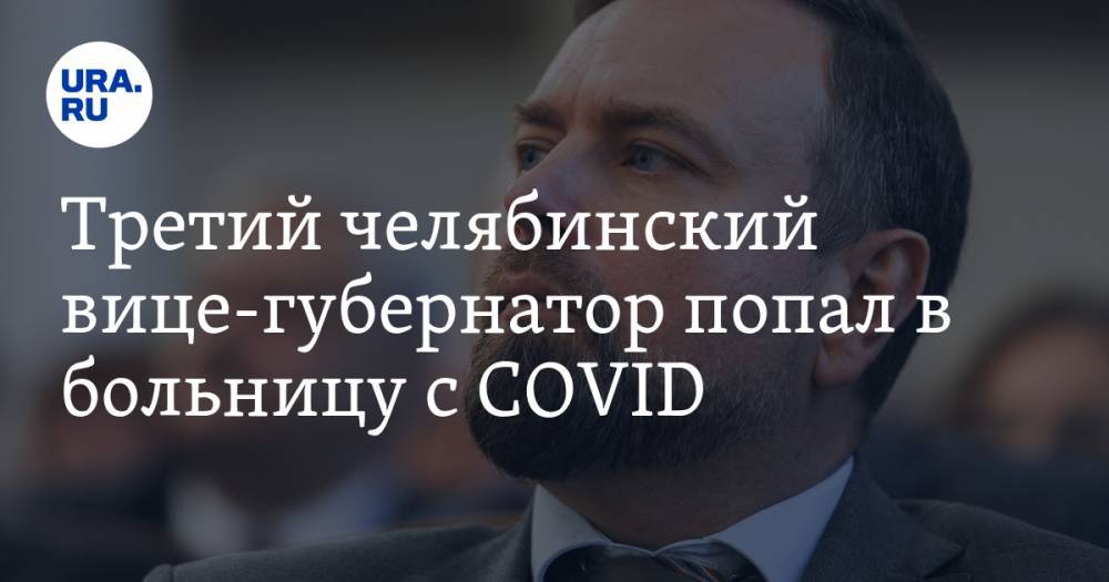 Третий челябинский вице-губернатор попал в больницу с COVID