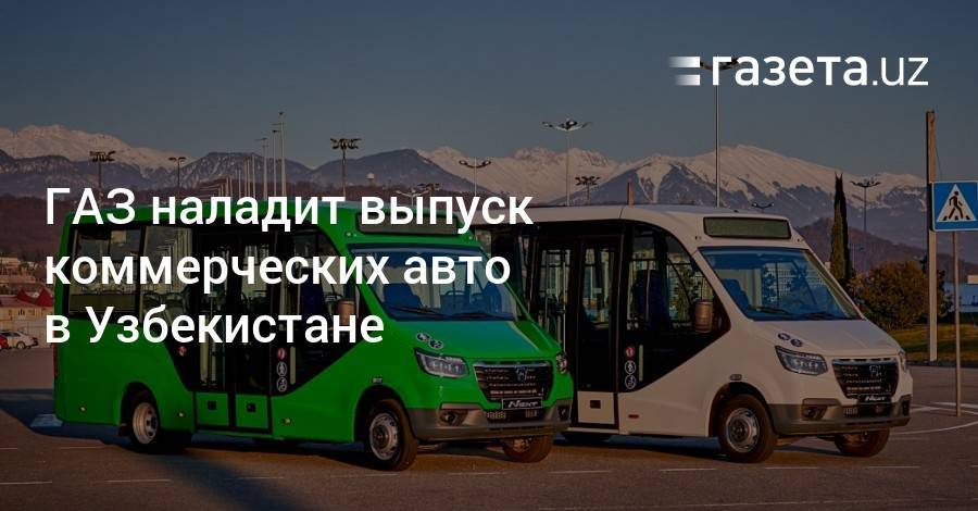 ГАЗ наладит выпуск коммерческих авто в Узбекистане