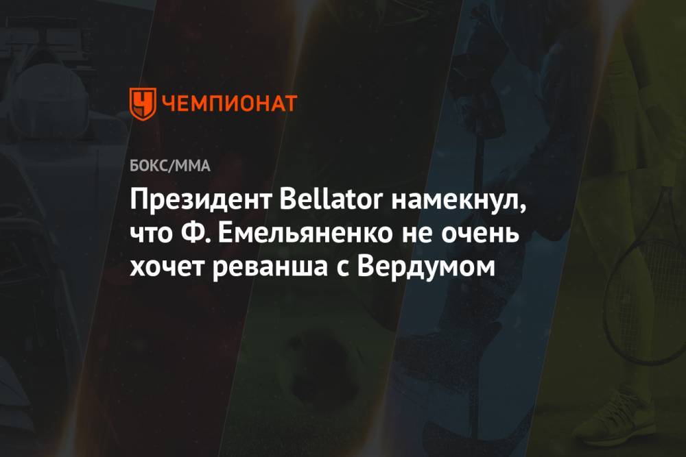 Президент Bellator намекнул, что Ф. Емельяненко не очень хочет реванша с Вердумом