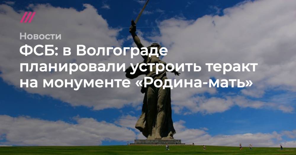 ФСБ: в Волгограде планировали устроить теракт на монументе «Родина-мать»