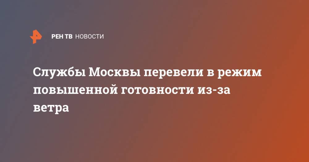Службы Москвы перевели в режим повышенной готовности из-за ветра