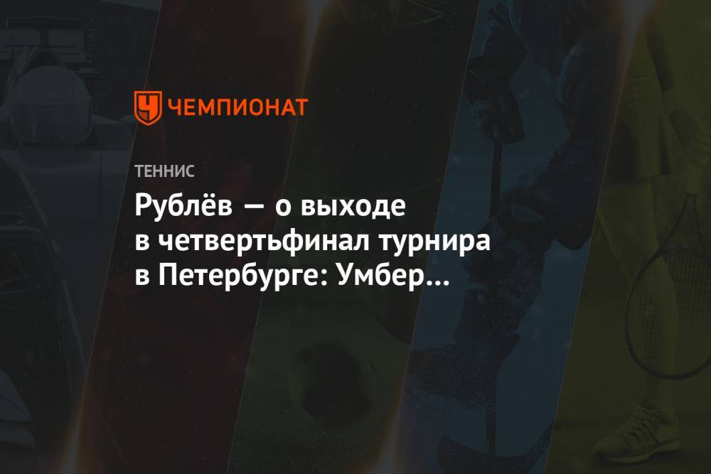 Рублёв — о выходе в четвертьфинал турнира в Петербурге: Умбер нереально хорошо играет