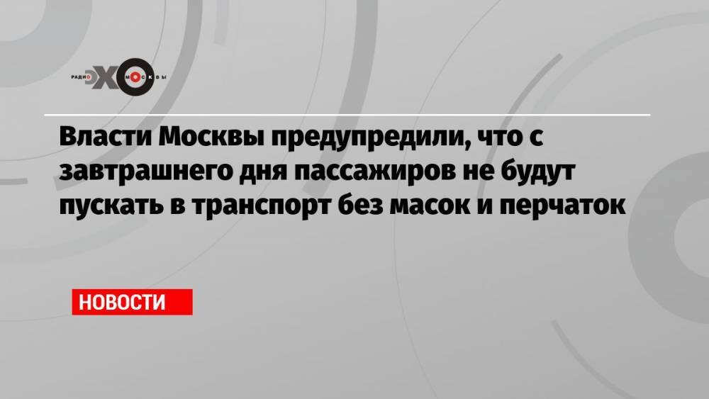 Власти Москвы предупредили, что с завтрашнего дня пассажиров не будут пускать в транспорт без масок и перчаток