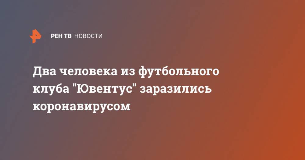 Два человека из футбольного клуба "Ювентус" заразились коронавирусом