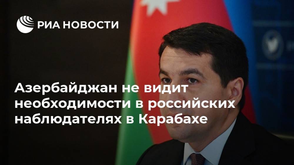 Азербайджан не видит необходимости в российских наблюдателях в Карабахе