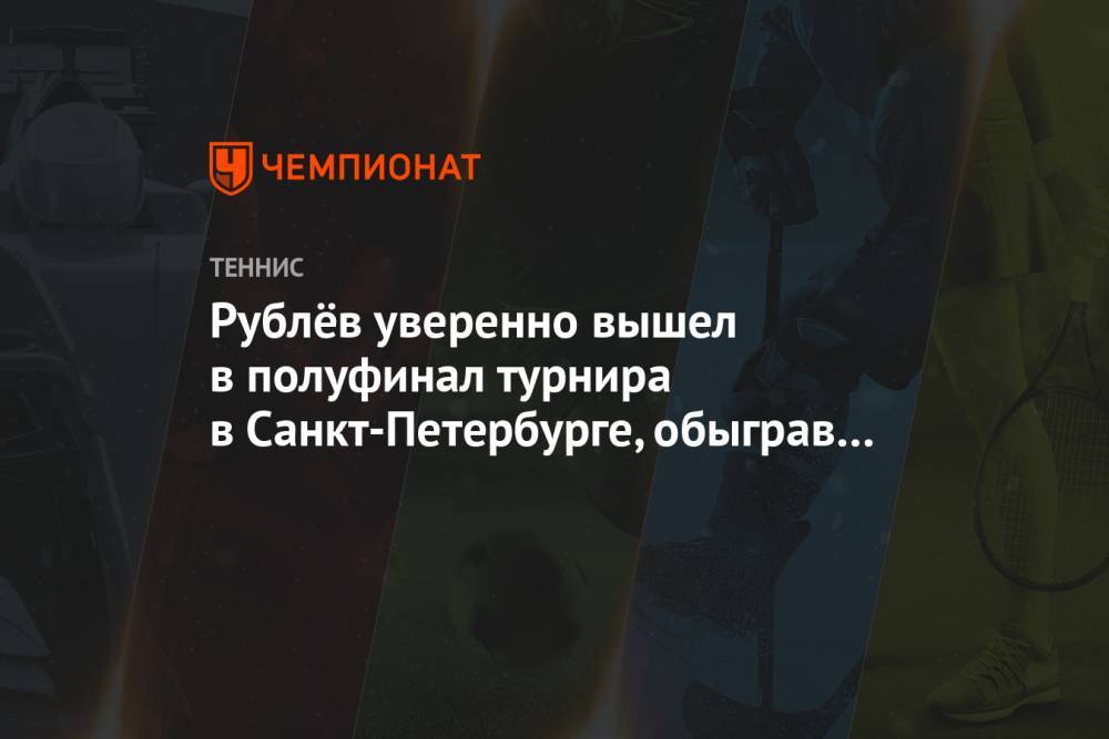 Рублёв уверенно вышел в полуфинал турнира в Санкт-Петербурге, обыграв Норри