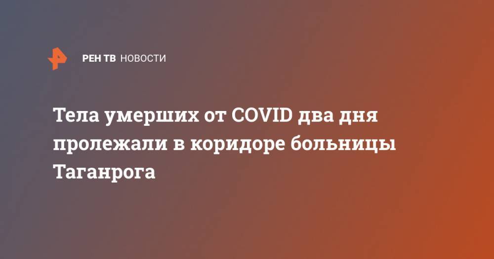 Тела умерших от COVID два дня пролежали в коридоре больницы Таганрога
