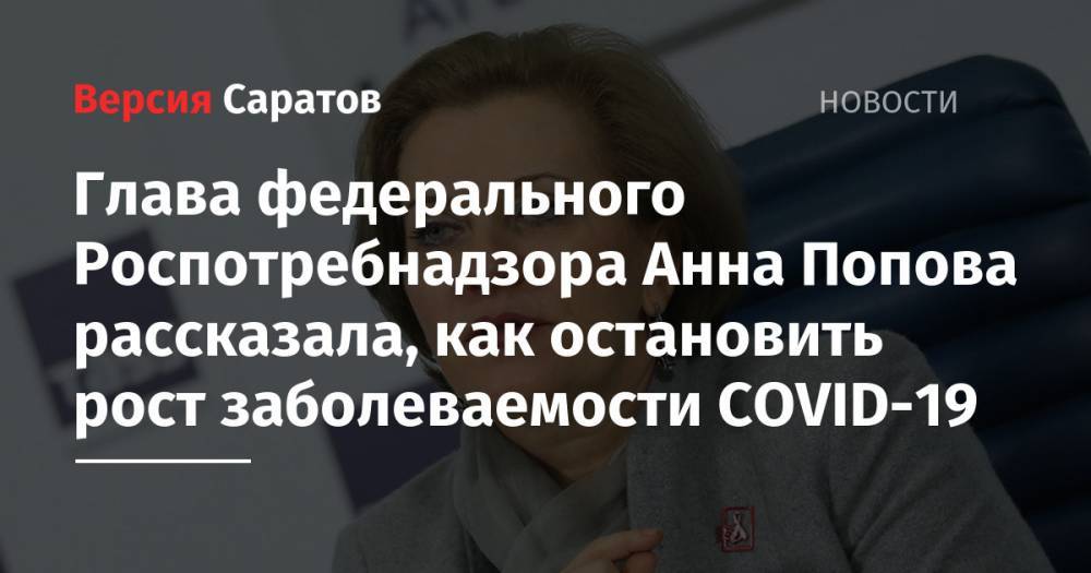 Глава федерального Роспотребнадзора Анна Попова рассказала, как остановить рост заболеваемости COVID-19