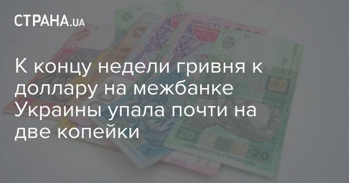 К концу недели гривня к доллару на межбанке Украины упала почти на две копейки