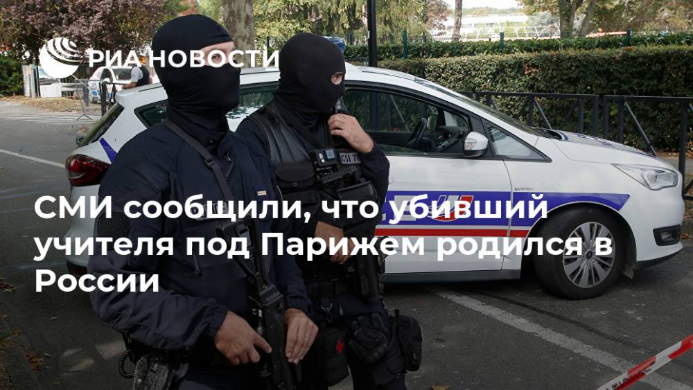 СМИ сообщили, что убивший учителя под Парижем родился в России