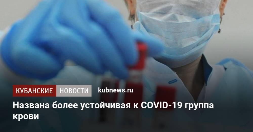 Названа более устойчивая к COVID-19 группа крови