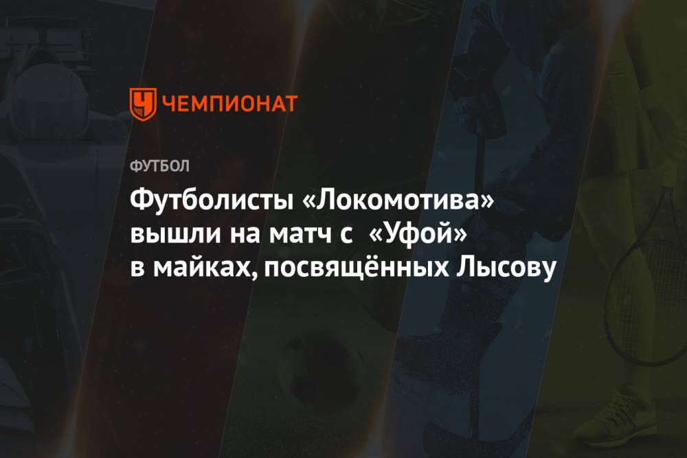 Футболисты «Локомотива» вышли на матч с «Уфой» в майках, посвящённых Лысову