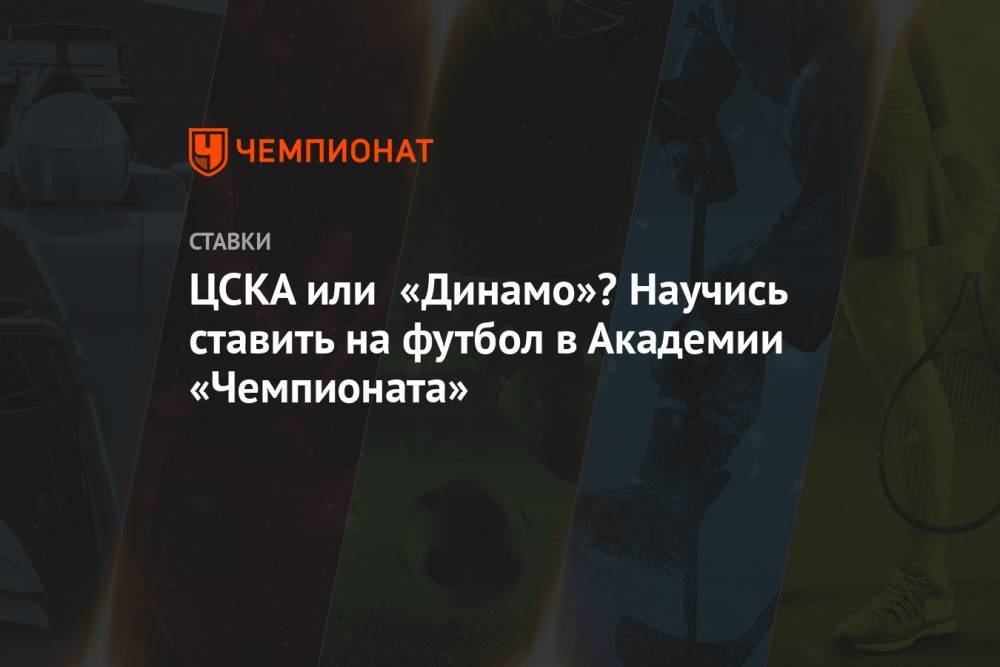 ЦСКА или «Динамо»? Научись ставить на футбол в Академии «Чемпионата»