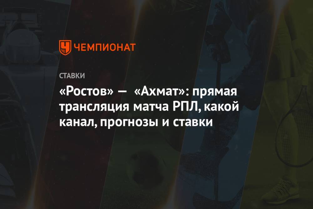 «Ростов» — «Ахмат»: прямая трансляция матча РПЛ, какой канал, прогнозы и ставки