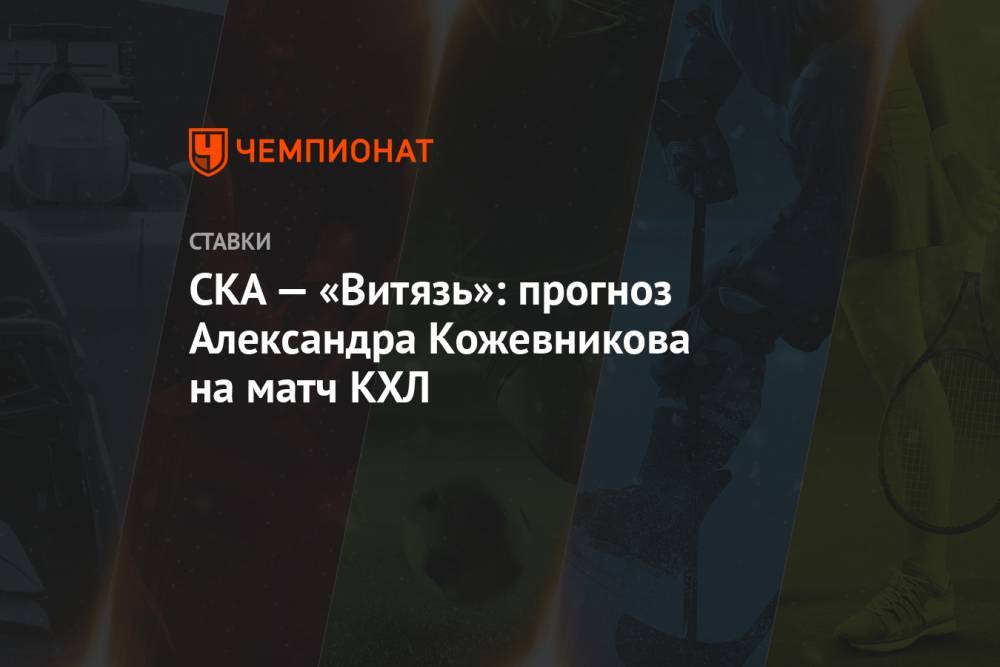 СКА — «Витязь»: прогноз Александра Кожевникова на матч КХЛ