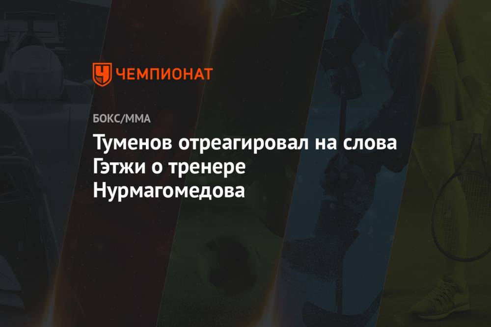 Туменов отреагировал на слова Гэтжи о тренере Нурмагомедова