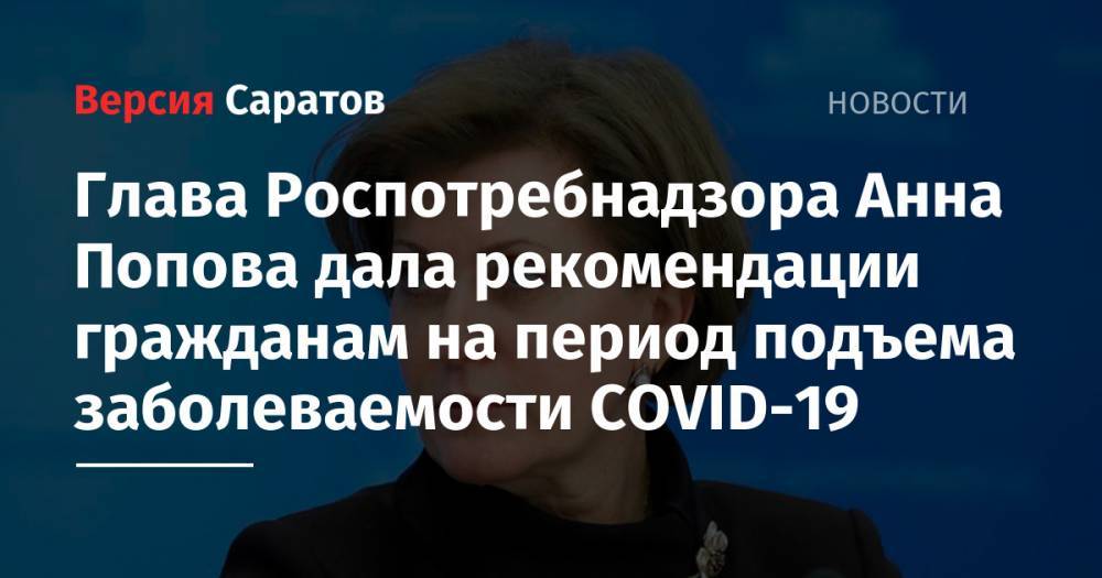 Глава Роспотребнадзора Анна Попова дала рекомендации гражданам на период подъема заболеваемости COVID-19