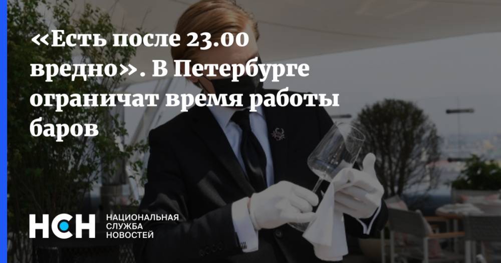 «Есть после 23.00 вредно». В Петербурге ограничат время работы баров