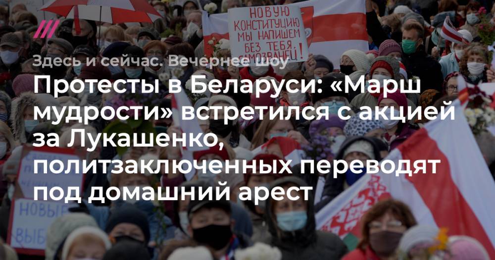 Протесты в Беларуси: «Марш мудрости» встретился с акцией за Лукашенко, политзаключенных переводят под домашний арест.