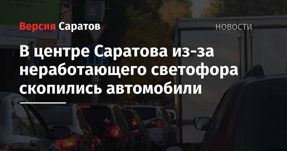 В центре Саратова из-за неработающего светофора скопились автомобили