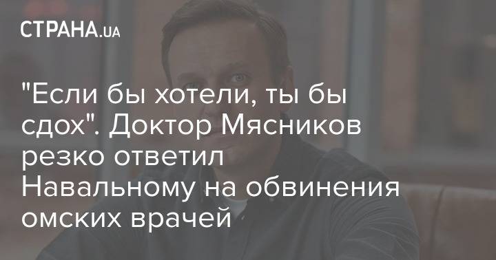 "Если бы хотели, ты бы сдох". Доктор Мясников резко ответил Навальному на обвинения омских врачей