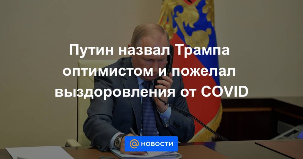 Путин назвал Трампа оптимистом и пожелал выздоровления от COVID
