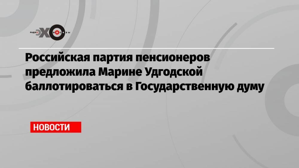 Российская партия пенсионеров предложила Марине Удгодской баллотироваться в Государственную думу