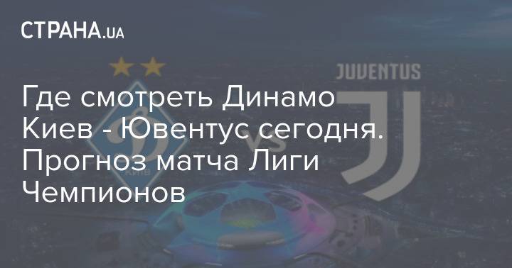 Где смотреть Динамо Киев - Ювентус сегодня. Прогноз матча Лиги Чемпионов
