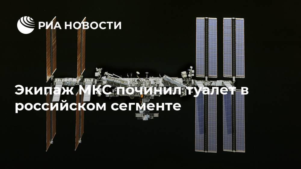 Экипаж МКС починил туалет в российском сегменте