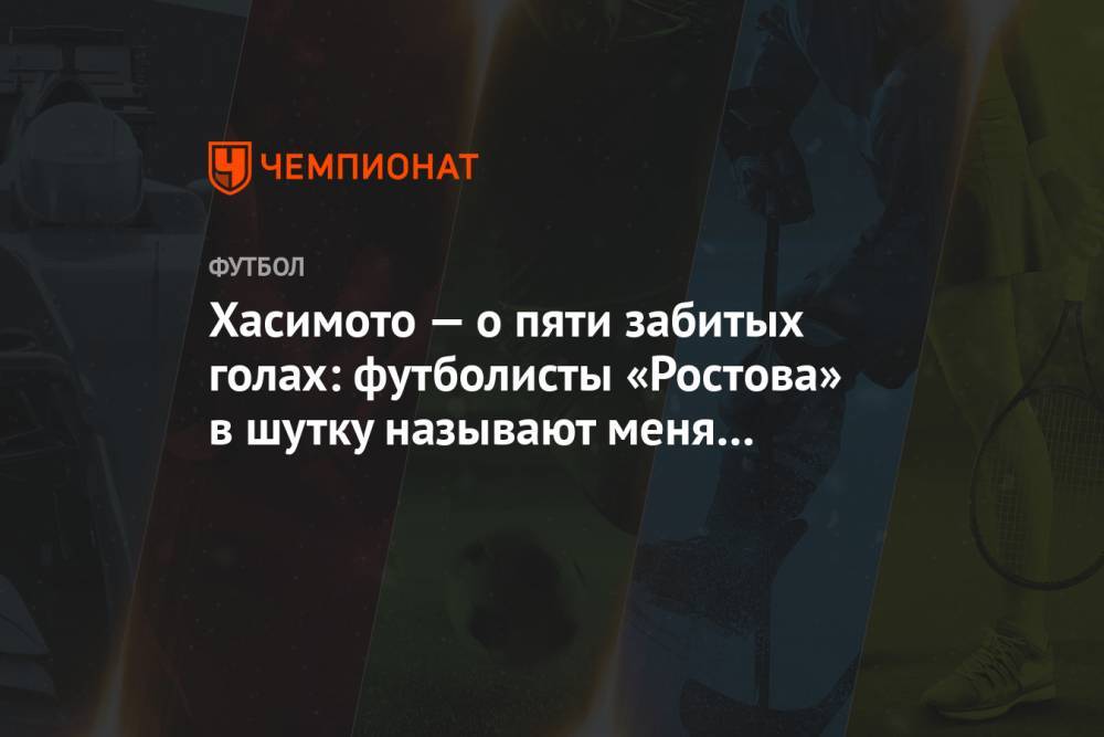 Хасимото — о пяти забитых голах: футболисты «Ростова» в шутку называют меня нападающим
