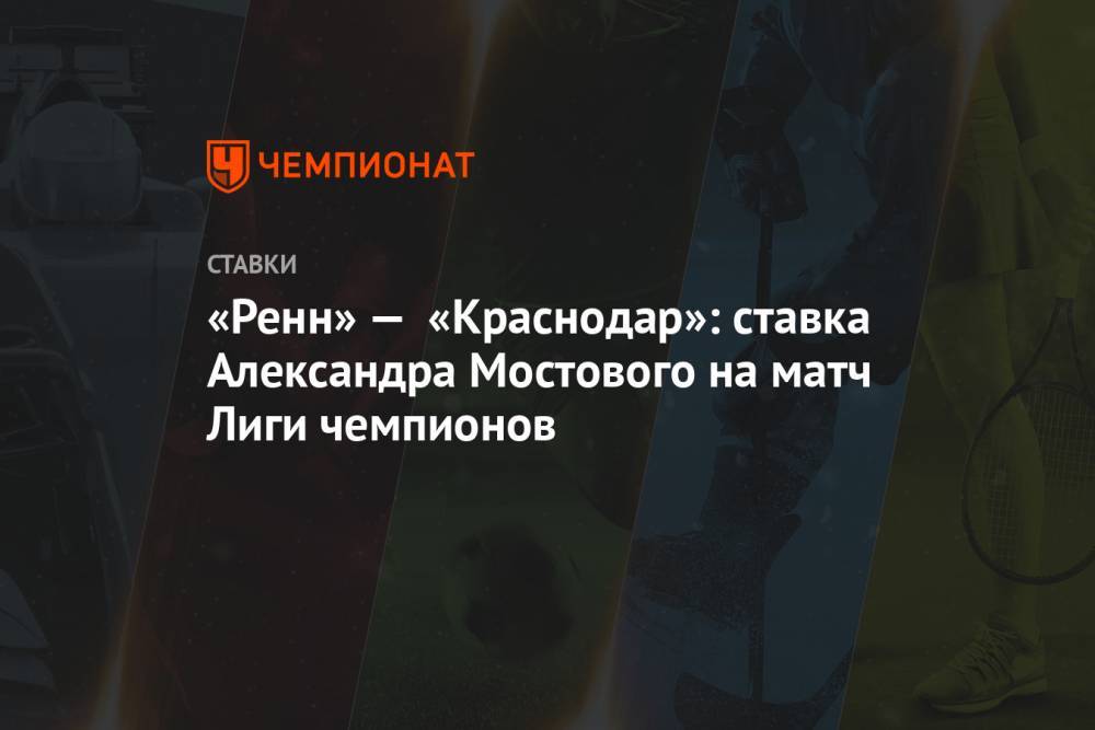 «Ренн» — «Краснодар»: ставка Александра Мостового на матч Лиги чемпионов