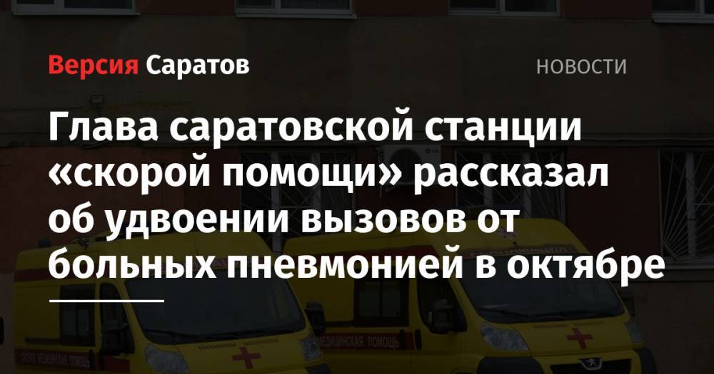 Глава саратовской станции «скорой помощи» рассказал об удвоении вызовов от больных пневмонией в октябре