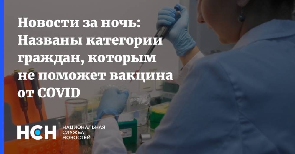 Новости за ночь: Названы категории граждан, которым не поможет вакцина от COVID