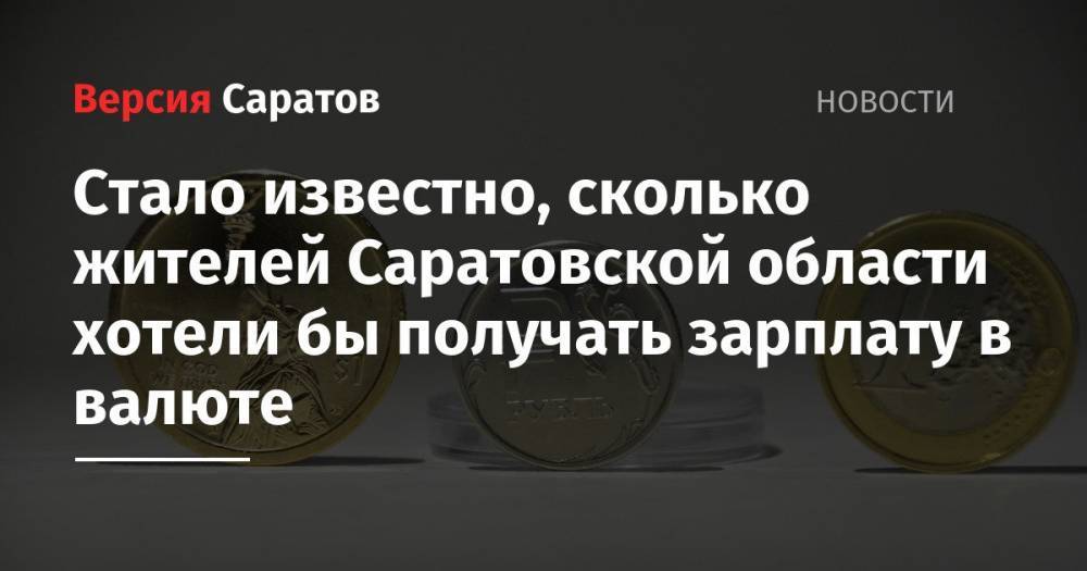 Стало известно, сколько жителей Саратовской области хотели бы получать зарплату в валюте