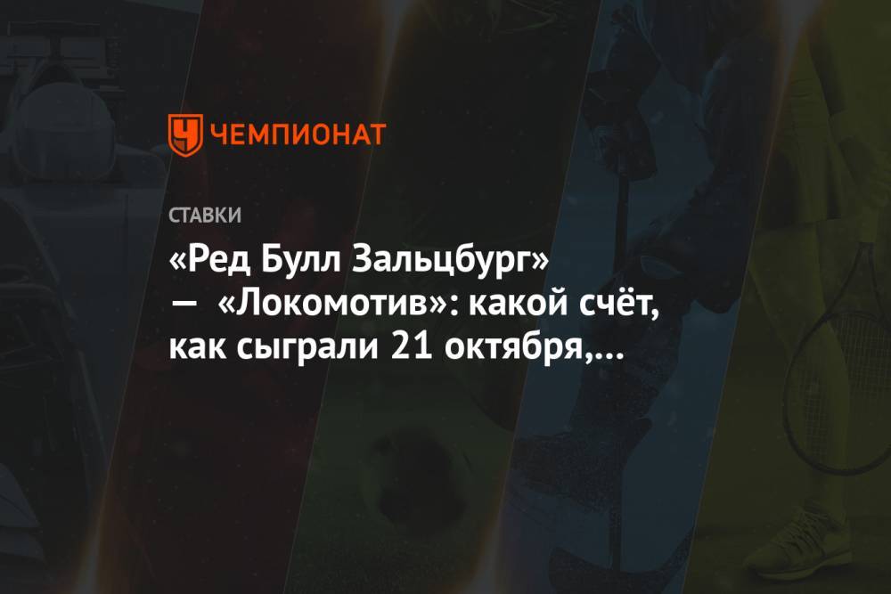«Ред Булл Зальцбург» — «Локомотив»: какой счёт, как сыграли 21 октября, какие ставки зашли
