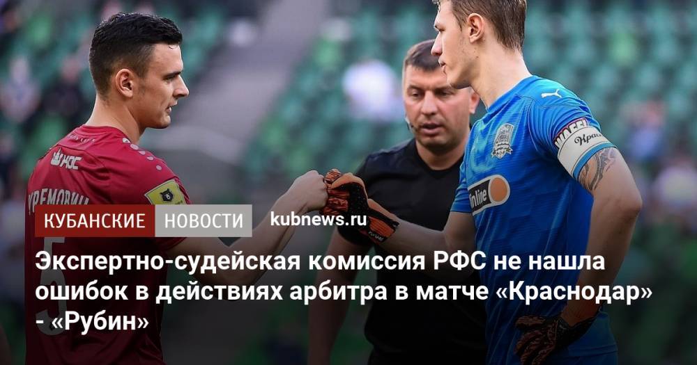 Экспертно-судейская комиссия РФС не нашла ошибок в действиях арбитра в матче «Краснодар» - «Рубин»