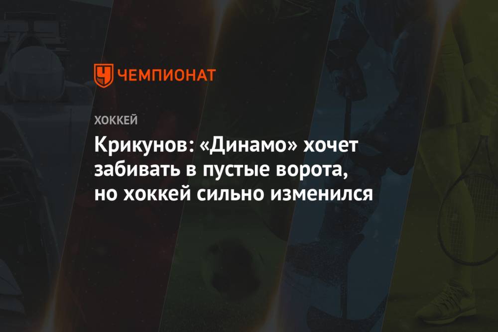 Крикунов: «Динамо» хочет забивать в пустые ворота, но хоккей сильно изменился