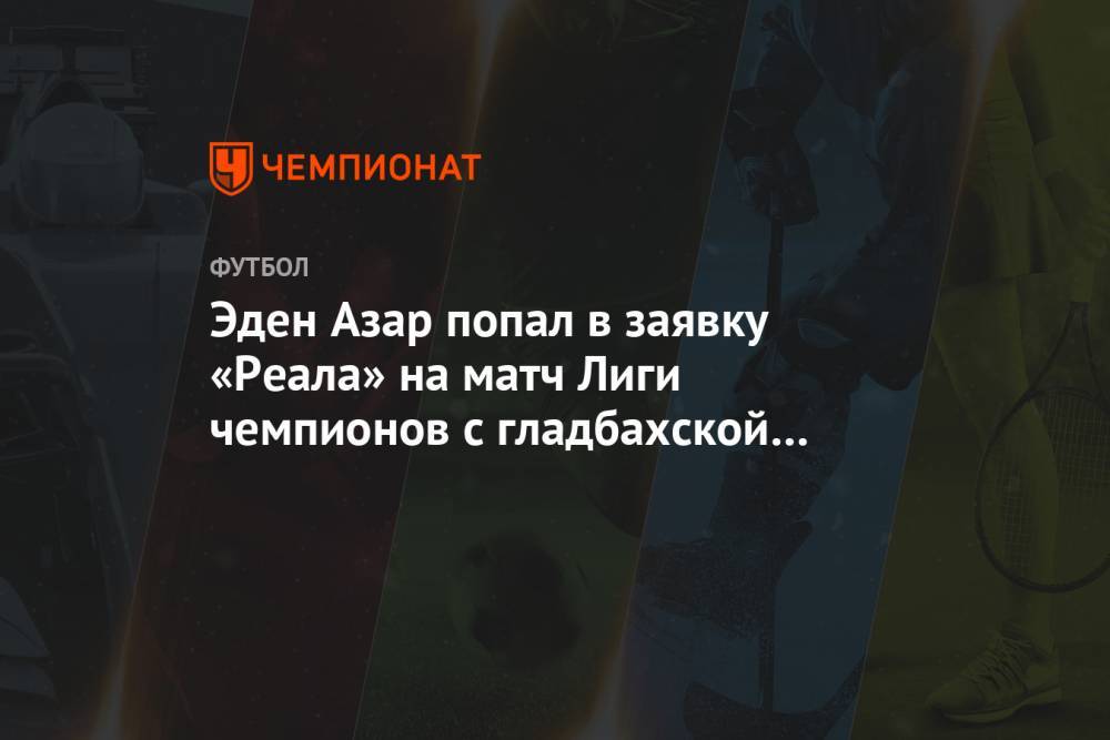 Эден Азар попал в заявку «Реала» на матч Лиги чемпионов с гладбахской «Боруссией»