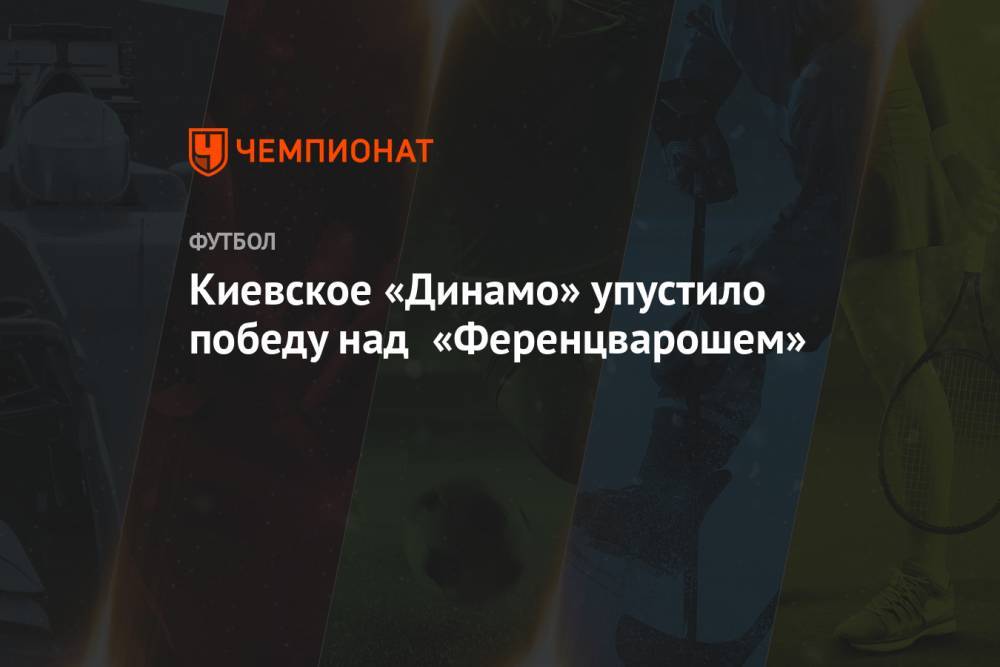 Киевское «Динамо» упустило победу над «Ференцварошем»