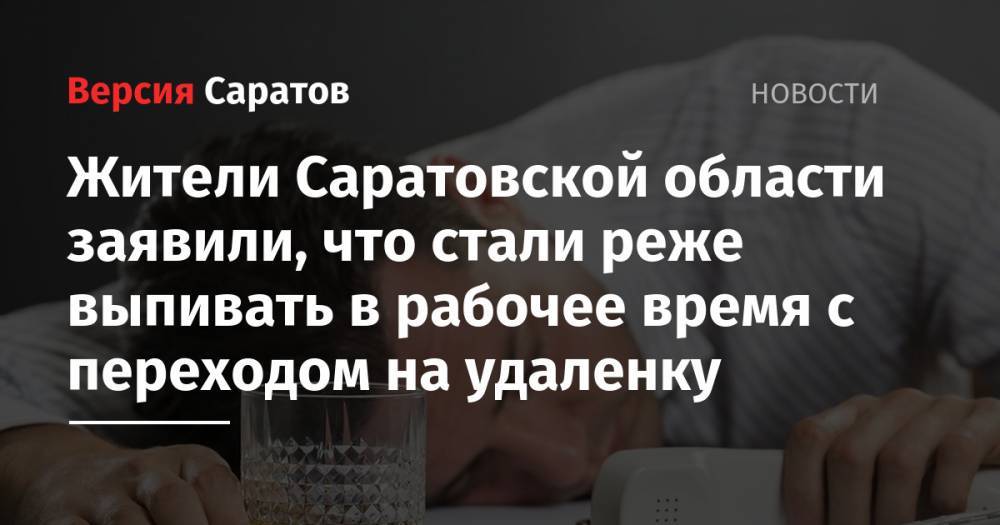 Жители Саратовской области заявили, что стали реже выпивать в рабочее время с переходом на удаленку