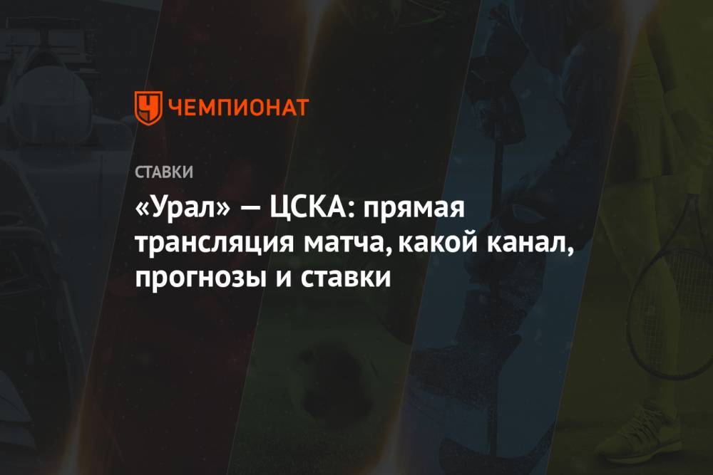 «Урал» — ЦСКА: прямая трансляция матча, какой канал, прогнозы и ставки