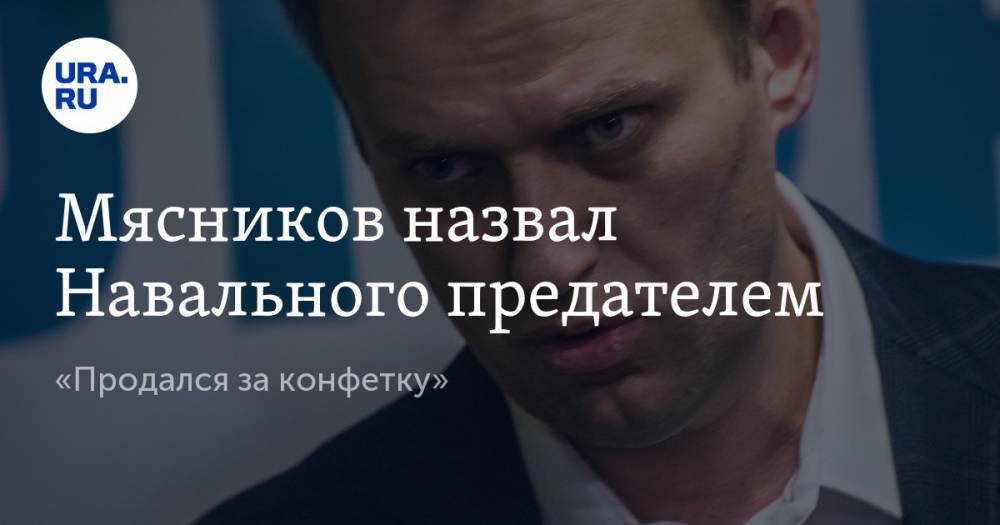 Мясников назвал Навального предателем. «Продался за конфетку»