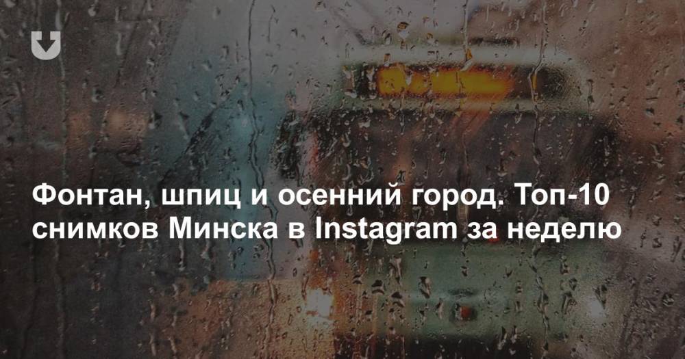 Фонтан, шпиц и осенний город. Топ-10 снимков Минска в Instagram за неделю
