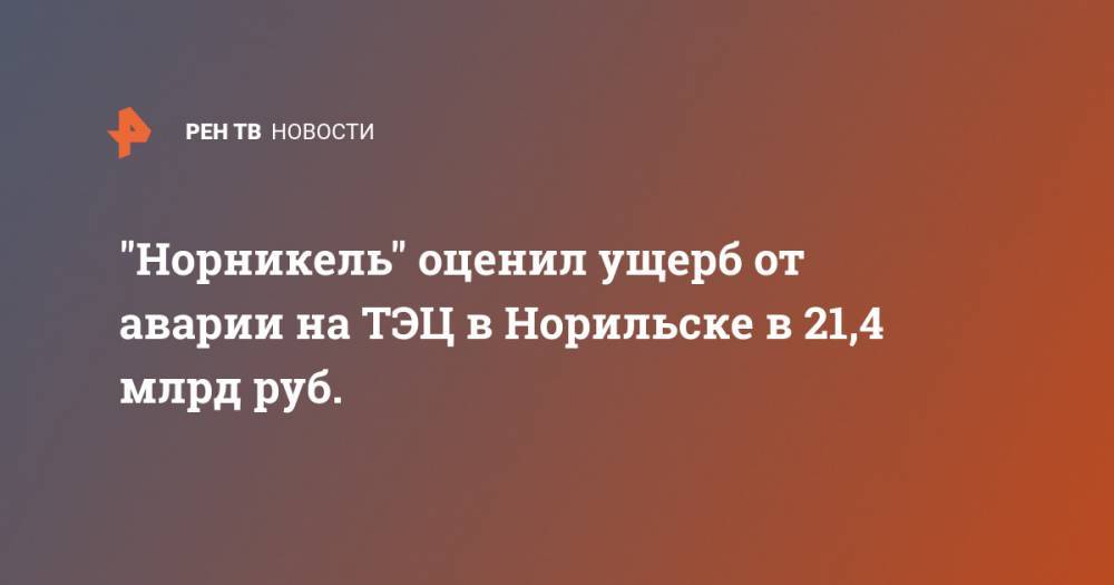 "Норникель" оценил ущерб от аварии на ТЭЦ в Норильске в 21,4 млрд руб.