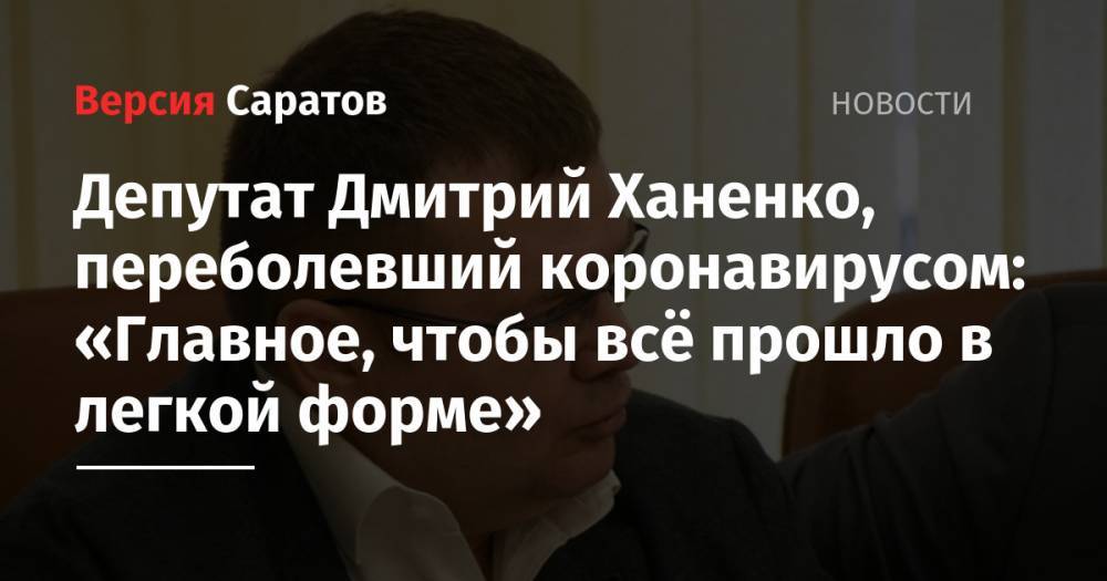Депутат Дмитрий Ханенко, переболевший коронавирусом: «Главное, чтобы всё прошло в легкой форме»