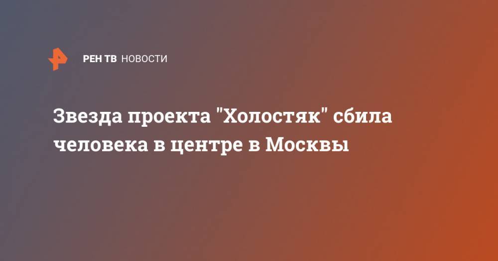 Звезда проекта "Холостяк" сбила человека в центре в Москвы